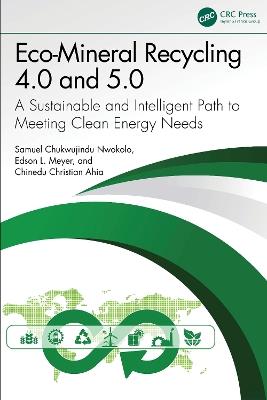 Eco-Mineral Recycling 4.0 and 5.0: A Sustainable and Intelligent Path to Meeting Clean Energy Needs - Samuel Chukwujindu Nwokolo,Edson L. Meyer,Chinedu Christian Ahia - cover