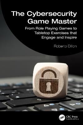 The Cybersecurity Game Master: From Role Playing Games to Tabletop Exercises that Engage and Inspire - Roberto Dillon - cover