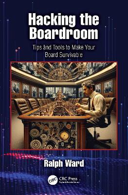 Hacking the Boardroom: Tips and Tools to Make Your Board Survivable - Ralph Ward - cover