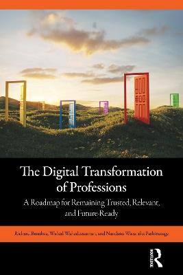 The Digital Transformation of Professions: A Roadmap for Remaining Trusted, Relevant, and Future-Ready - Richard Busulwa,Wahed Waheduzzaman,Nandana Wasantha Pathiranage - cover