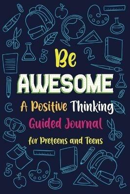 Be Awesome a Positive Thinking: Guided Journal for Preteens and Teens, Creative Writing Diary - Paperland - cover