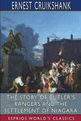 The Story of Butler's Rangers and the Settlement of Niagara (Esprios Classics) - Ernest Alexander Cruikshank - cover