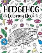 Hedgehog Coloring Book: Coloring Books for Adults, Hedgehog Lover Gift, Animal Coloring Book