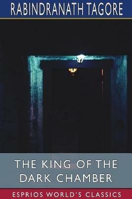 The King of the Dark Chamber (Esprios Classics): Translated by Kshitich Chandra Sen - Rabindranath Tagore - cover