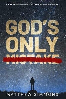 God's Only Mistake: A story of rejection, redemption and a restored faith in God. - Matthew Simmons - cover