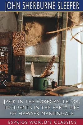 Jack in the Forecastle; or, Incidents in the Early Life of Hawser Martingale (Esprios Classics) - John Sherburne Sleeper - cover