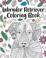 Labrador Retriever Coloring Book: Adult Coloring Book, Labrador Retriever Lover Gift, Animal Coloring Book