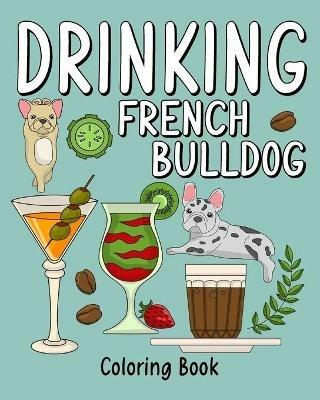 Drinking French Bulldog Coloring Book: Adult Coloring Book with Many Coffee and Drinks Recipes - Paperland - cover