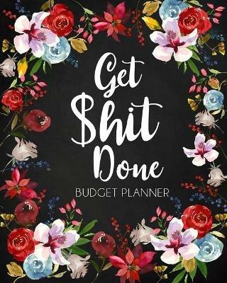 Get Shit Done, Adult Budget Planner: Undated Daily Weekly Monthly Budgeting Planner, Income Expense Bill Tracking - Paperland - cover