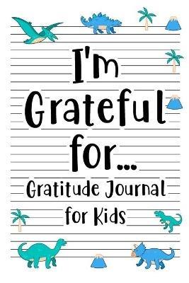 I'm Grateful for Gratitude Journal for Kids: Daily Gratitude for kid Boys and Girl with Writing Prompts to Express Gratude - Paperland - cover