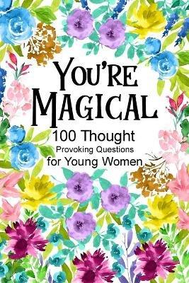 You're Magical 100 Thought Provoking Questions for Young Women: , Creative Writing Diary for Promote Gratitude, Mindfulness Journal, Fun Libs - Paperland - cover
