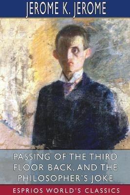 Passing of the Third Floor Back, and The Philosopher's Joke (Esprios Classics) - Jerome K Jerome - cover