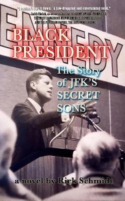 BLACK PRESIDENT--The Story of JFK's Secret Sons - Rick Schmidt - cover