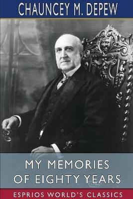 My Memories of Eighty Years (Esprios Classics) - Chauncey M DePew - cover