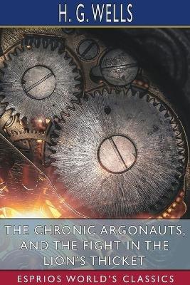 The Chronic Argonauts, and The Fight in the Lion's Thicket (Esprios Classics) - H G Wells - cover