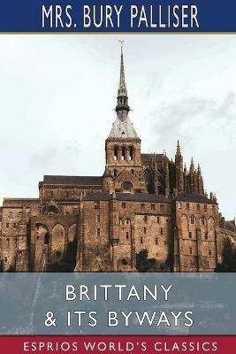 Brittany and Its Byways (Esprios Classics) - Bury Palliser - cover
