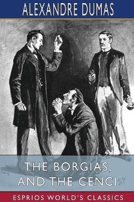 The Borgias, and The Cenci (Esprios Classics) - Alexandre Dumas - cover