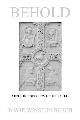Behold: A Brief Introduction to the Gospels - David Winston Busch - cover