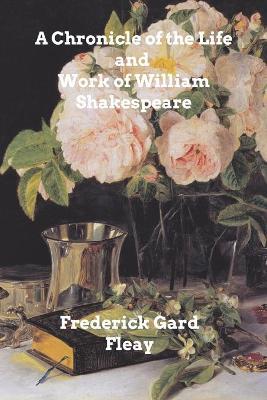 A Chronicle History of the Life and Work of William Shakespeare - Frederick Gard Fleay - cover