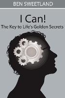 I Can! the Key to Life's Golden Secrets - Ben Sweetland - cover