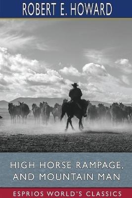 High Horse Rampage, and Mountain Man (Esprios Classics) - Robert E Howard - cover