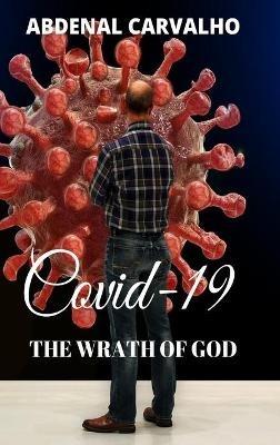 Covid 19 - The Wrath of God: Fulfilling Prophecies - Abdenal Carvalho - cover