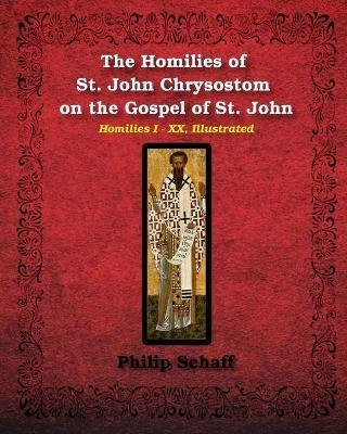 The Homilies of St. John Chrysostom on the Gospel of St. John: Homilies I-XX, Illustrated - St John Chrysostom - cover