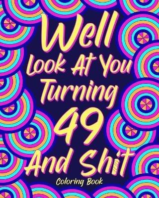 Well Look at You Turning 49 and Shit: Coloring Book for Adults, 49th Birthday Gift for Her, Sarcasm Quotes Coloring - Paperland - cover