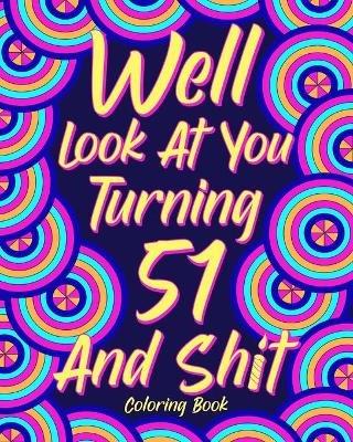 Well Look at You Turning 51 and Shit: Coloring Book for Adults, 51st Birthday Gift for Her, Sarcasm Quotes Coloring - Paperland - cover