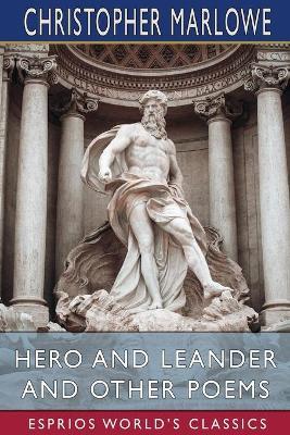 Hero and Leander and Other Poems (Esprios Classics): With George Chapman - Christopher Marlowe - cover