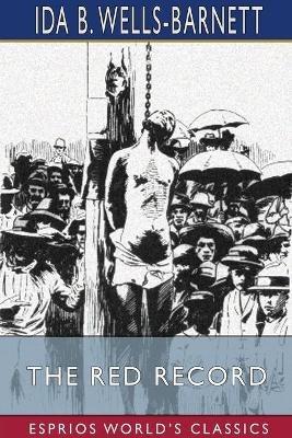 The Red Record (Esprios Classics): Tabulated Statistics and Alleged Causes of Lynching in the United States - Ida B Wells-Barnett - cover