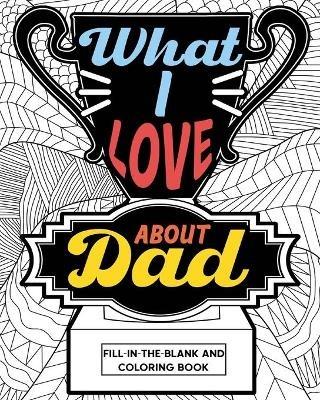 What I Love About Dad Coloring Book: Coloring Books for Adults, Father's Day Coloring Book, Birthday Gifts for Dad - Paperland - cover