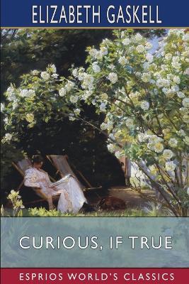 Curious, if True (Esprios Classics): Strange Tales - Elizabeth Gaskell - cover