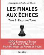 Les Finales aux Echecs, Tome 3: Finales de Tours: 2000 Exercices d'Echecs Mat en 1 a 8, Maitriser les Finales de Pieces Mineures