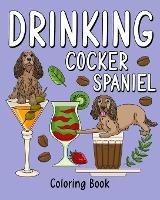 Drinking Cocker Spaniel Coloring Book: Coloring Books for Adult, Animal Painting Page with Coffee and Cocktail Recipes - Paperland - cover