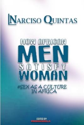 HOW AFRICAN MEN SATISFY WOMAN - Narciso Quintas: Sex as a culture in Africa - Narciso Quintas - cover