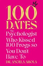 100 Dates: The Psychologist Who Kissed 100 Frogs So You Don't Have To