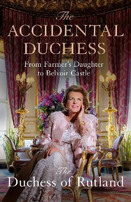 The Accidental Duchess: From Farmer's Daughter to Belvoir Castle - Emma Manners, Duchess of Rutland - cover