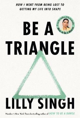 Be A Triangle: How I Went From Being Lost to Getting My Life into Shape - Lilly Singh - cover