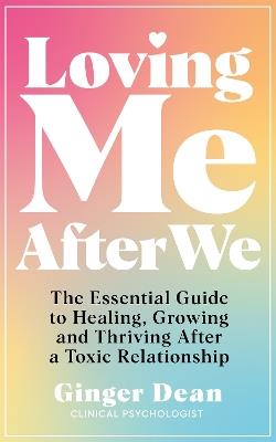 Loving Me After We: The Essential Guide to Healing, Growing and Thriving After a Toxic Relationship - Ginger Dean - cover