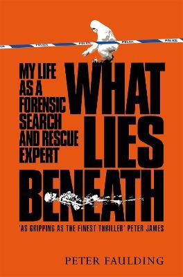 What Lies Beneath: My life as a forensic search and rescue expert - Peter Faulding - cover