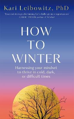 How to Winter: Harnessing Your Mindset to Thrive In Cold, Dark or Difficult Times - Kari Leibowitz - cover