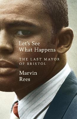 Let's See What Happens: The Last Mayor of Bristol - Marvin Rees - cover