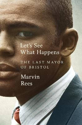 Let's See What Happens: The Last Mayor of Bristol - Marvin Rees - cover