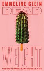 Dead Weight: On Hunger, Harm and Disordered Eating