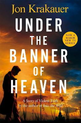 Under The Banner of Heaven: A Story of Violent Faith - Jon Krakauer - cover