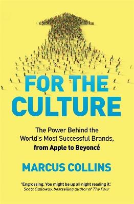 For the Culture: The Power Behind the World's Most Successful Brands, from Apple to Beyoncé - Marcus Collins - cover