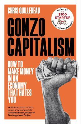 Gonzo Capitalism: How to Make Money in an Economy that Hates You - Chris Guillebeau - cover