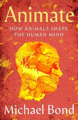 Animate: How Animals Shape the Human Mind - Michael Bond - cover