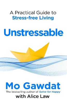 Unstressable: A Practical Guide to Stress-Free Living - Mo Gawdat,Alice Law - cover